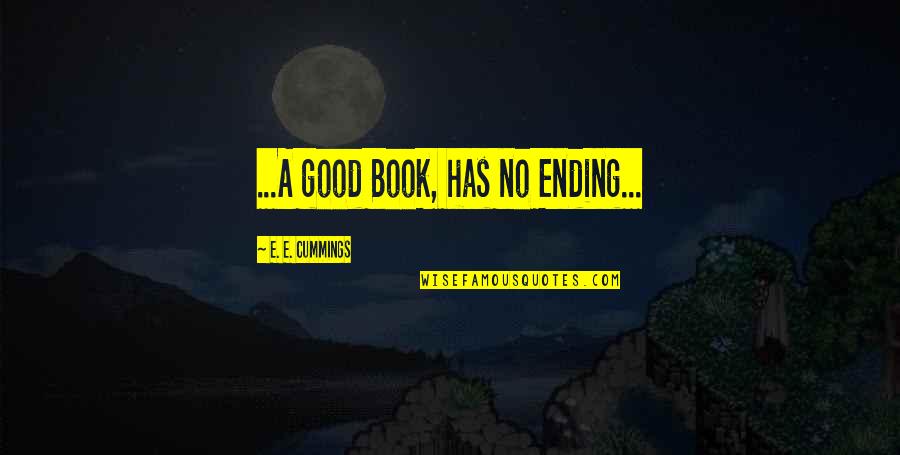 Good Ending Quotes By E. E. Cummings: ...A good Book, has no Ending...