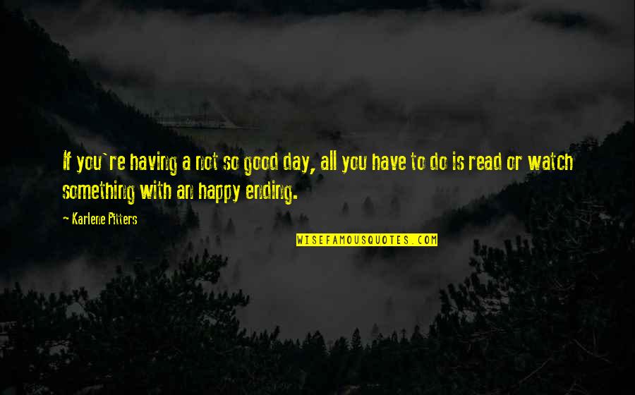 Good Ending Quotes By Karlene Pitters: If you're having a not so good day,