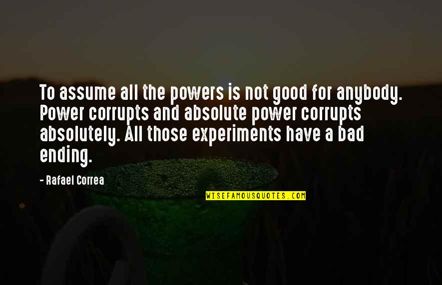 Good Ending Quotes By Rafael Correa: To assume all the powers is not good