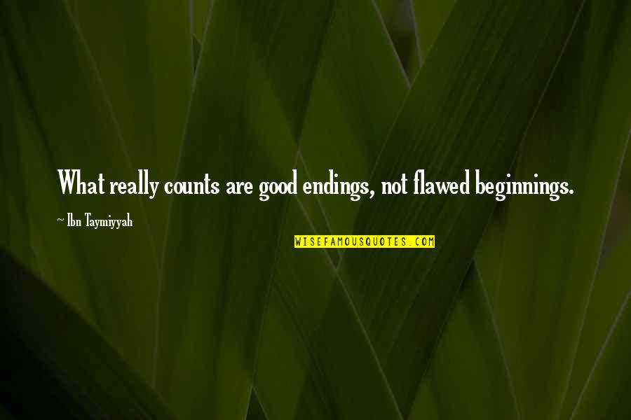 Good Endings Quotes By Ibn Taymiyyah: What really counts are good endings, not flawed