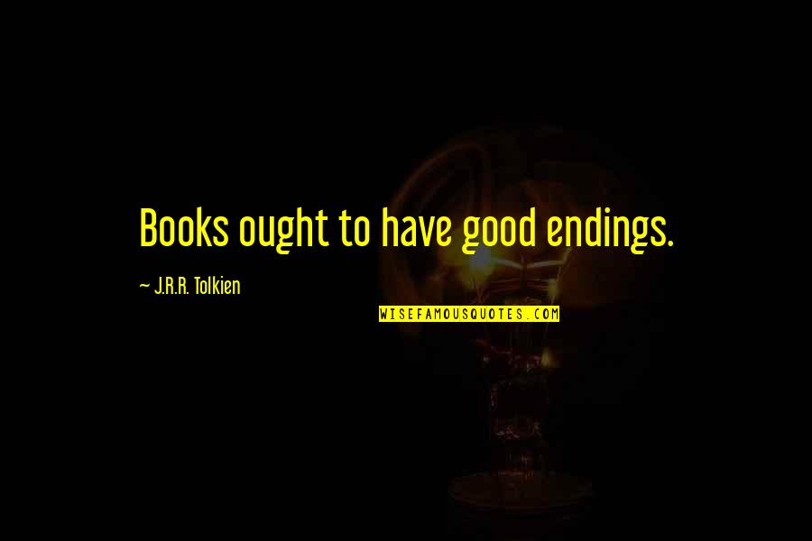 Good Endings Quotes By J.R.R. Tolkien: Books ought to have good endings.