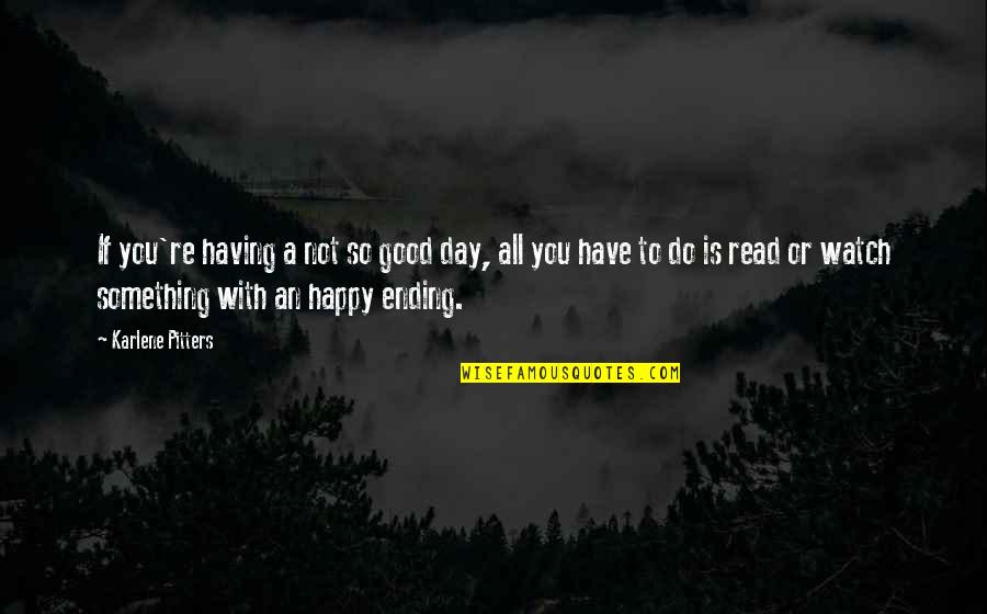 Good Endings Quotes By Karlene Pitters: If you're having a not so good day,