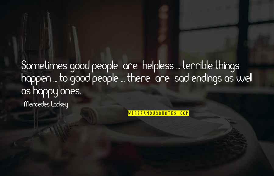 Good Endings Quotes By Mercedes Lackey: Sometimes good people [are] helpless ... terrible things