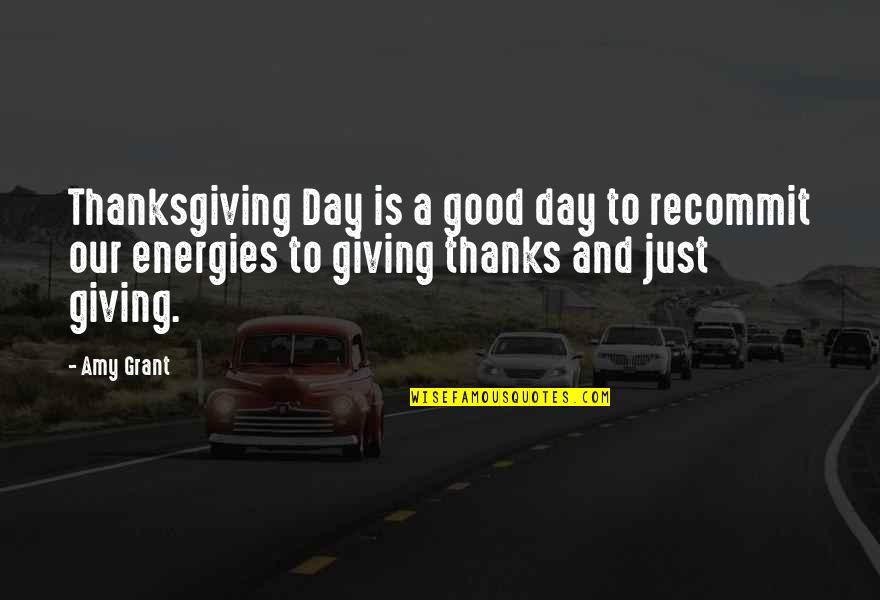 Good Energies Quotes By Amy Grant: Thanksgiving Day is a good day to recommit