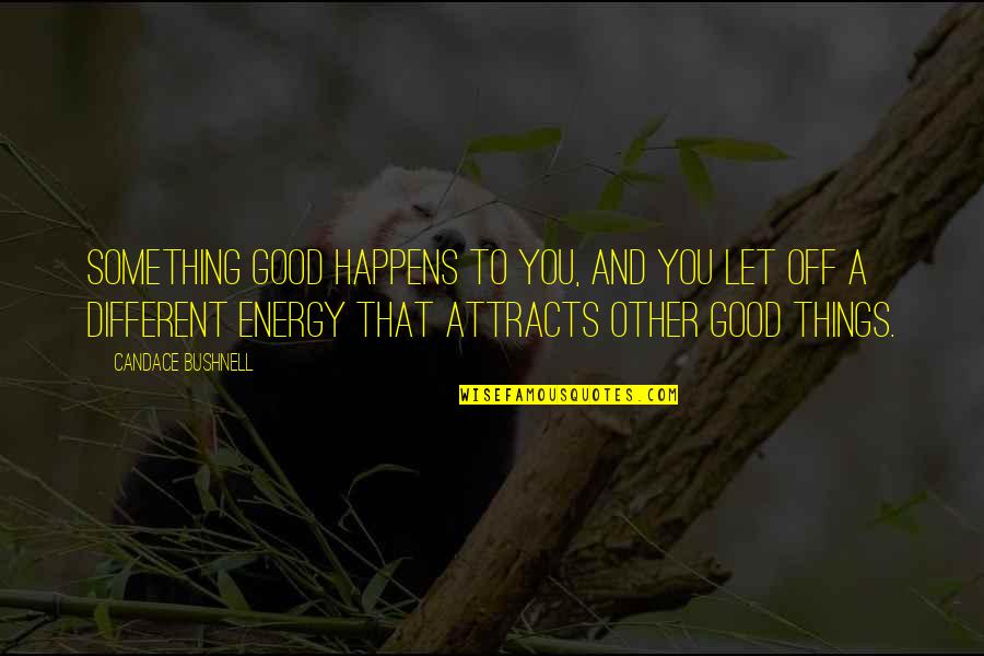 Good Energy Quotes By Candace Bushnell: Something good happens to you, and you let