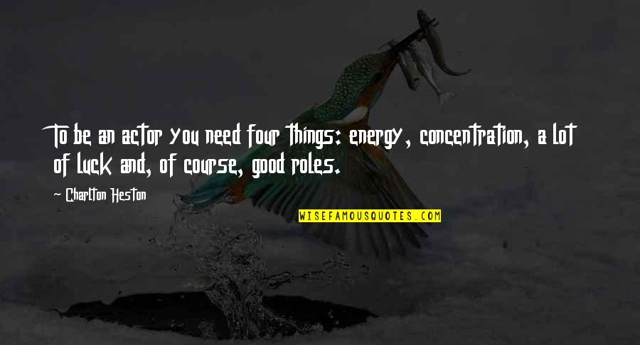 Good Energy Quotes By Charlton Heston: To be an actor you need four things: