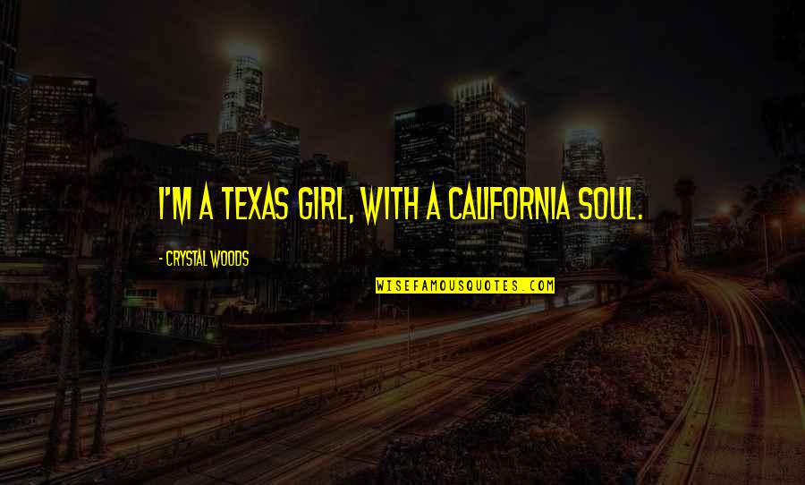 Good Energy Quotes By Crystal Woods: I'm a Texas girl, with a California soul.