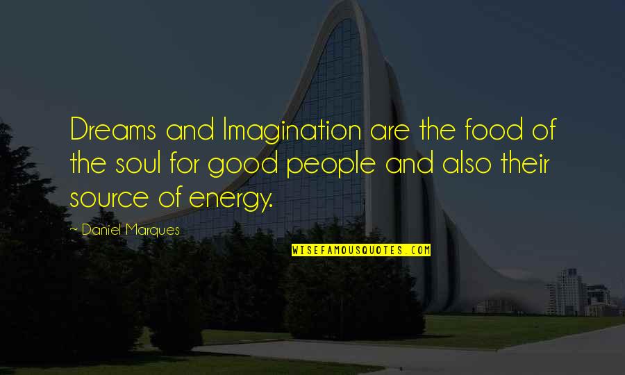 Good Energy Quotes By Daniel Marques: Dreams and Imagination are the food of the