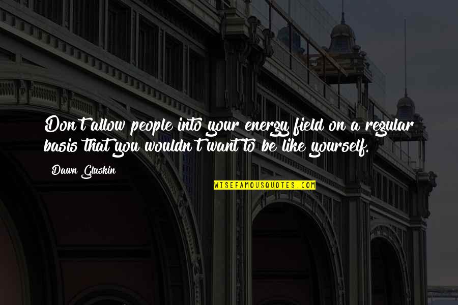 Good Energy Quotes By Dawn Gluskin: Don't allow people into your energy field on