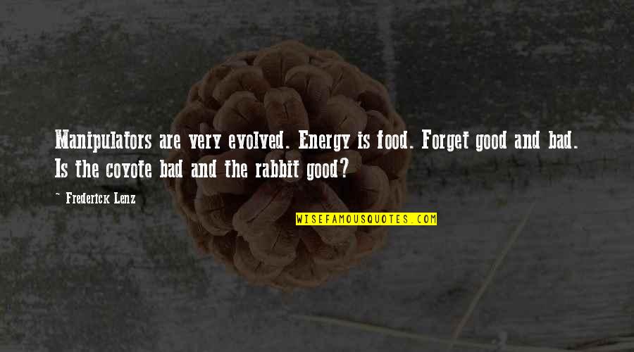 Good Energy Quotes By Frederick Lenz: Manipulators are very evolved. Energy is food. Forget