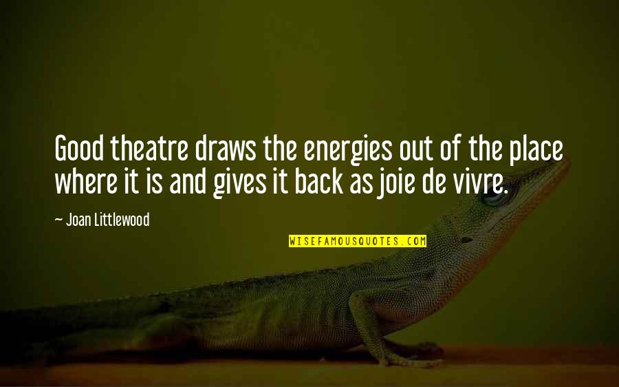 Good Energy Quotes By Joan Littlewood: Good theatre draws the energies out of the