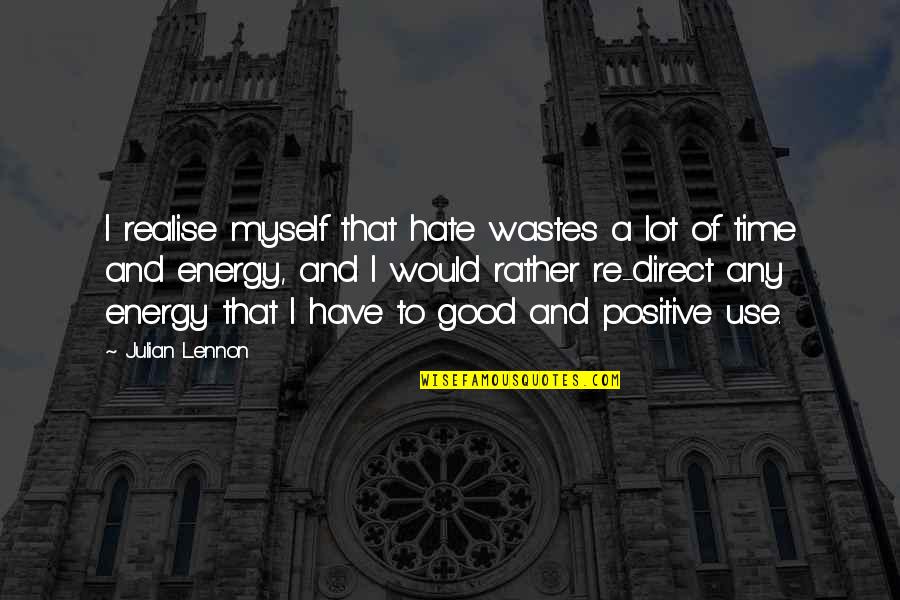 Good Energy Quotes By Julian Lennon: I realise myself that hate wastes a lot