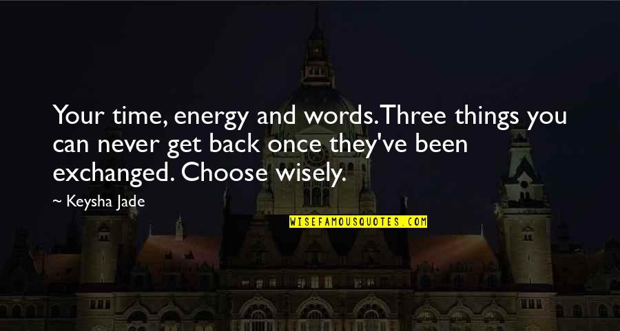 Good Energy Quotes By Keysha Jade: Your time, energy and words.Three things you can