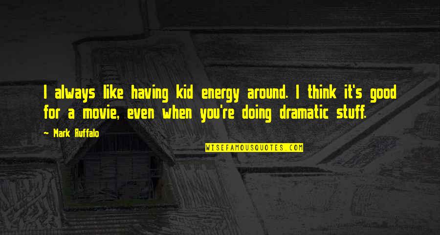 Good Energy Quotes By Mark Ruffalo: I always like having kid energy around. I