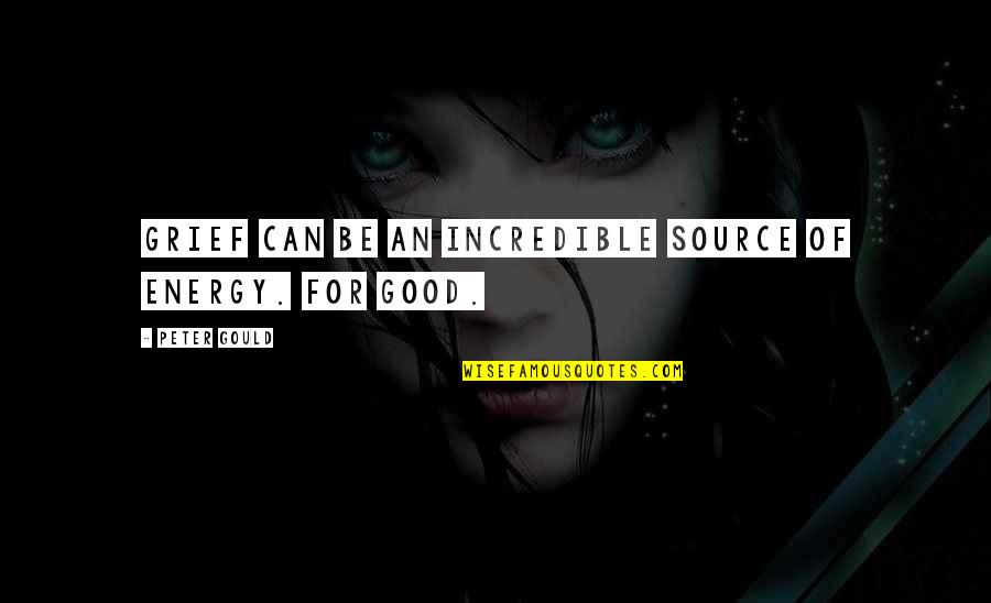 Good Energy Quotes By Peter Gould: Grief can be an incredible source of energy.