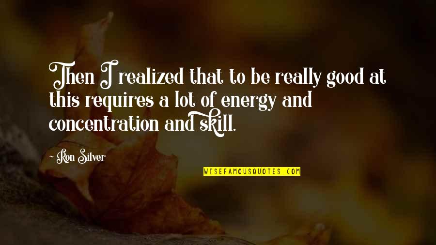 Good Energy Quotes By Ron Silver: Then I realized that to be really good