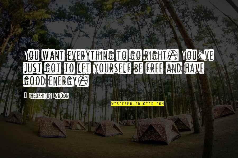 Good Energy Quotes By Theophilus London: You want everything to go right. You've just
