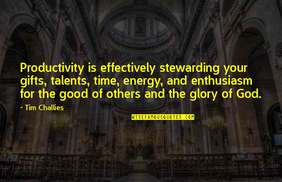 Good Energy Quotes By Tim Challies: Productivity is effectively stewarding your gifts, talents, time,