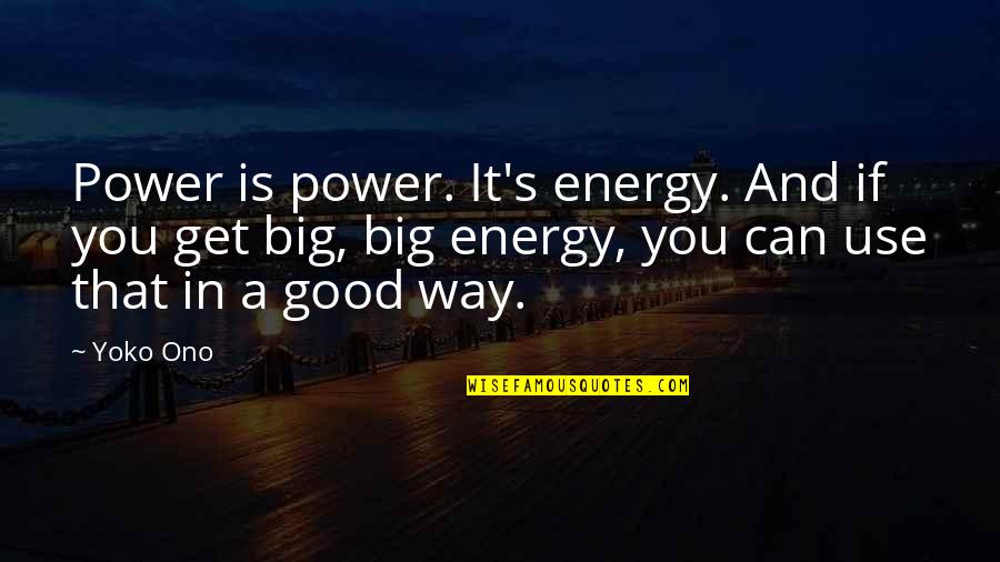 Good Energy Quotes By Yoko Ono: Power is power. It's energy. And if you