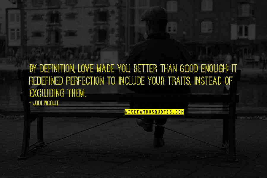 Good Enough Love Quotes By Jodi Picoult: By definition, love made you better than good