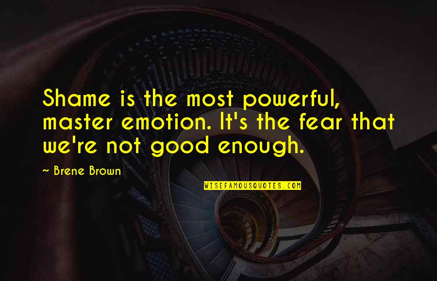 Good Enough Quotes By Brene Brown: Shame is the most powerful, master emotion. It's