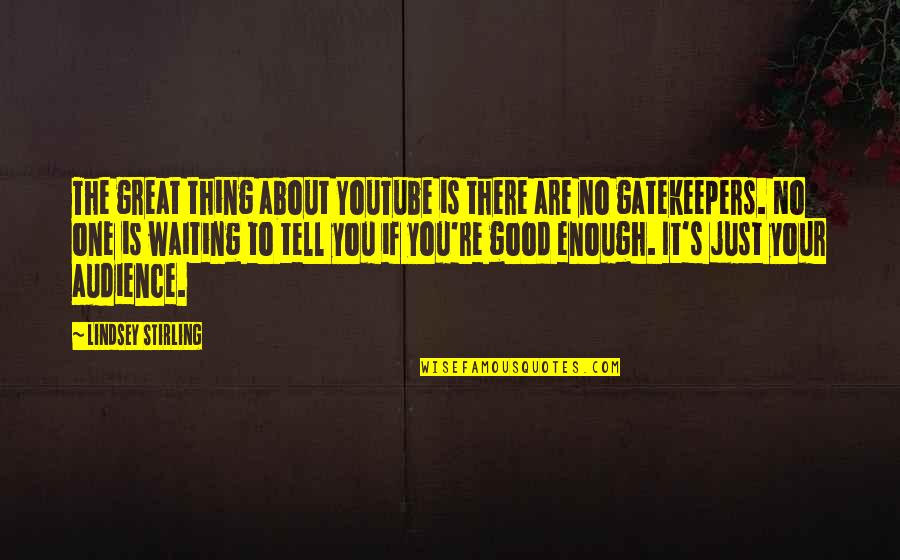 Good Enough Quotes By Lindsey Stirling: The great thing about YouTube is there are