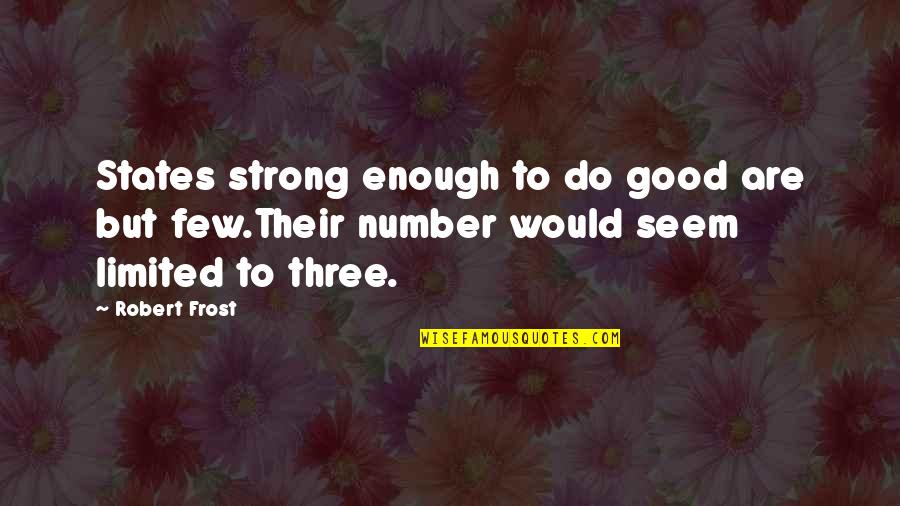 Good Enough Quotes By Robert Frost: States strong enough to do good are but