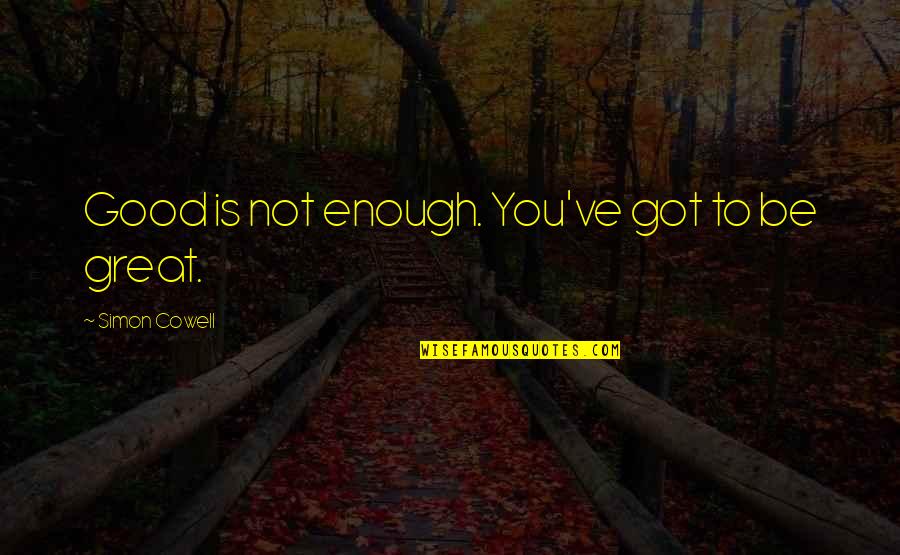 Good Enough Quotes By Simon Cowell: Good is not enough. You've got to be