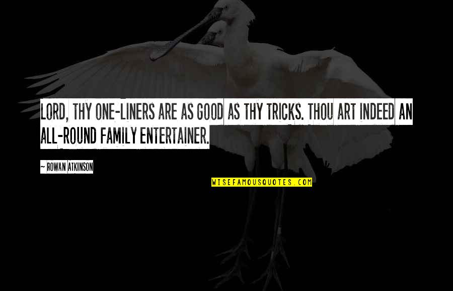Good Entertainer Quotes By Rowan Atkinson: Lord, thy one-liners are as good as thy Good Entertainer Quotes By Rowan Atkinson: Lord, thy one-liners are as good as thy