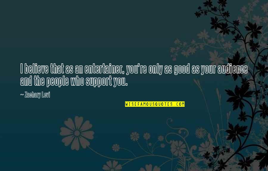 Good Entertainer Quotes By Zachary Levi: I believe that as an entertainer, you're only