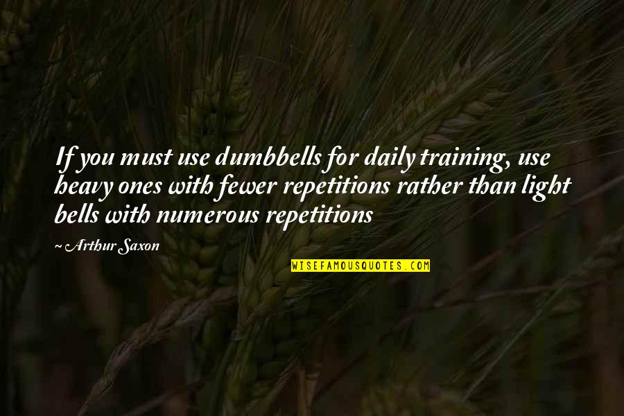 Good Entertaining Quotes By Arthur Saxon: If you must use dumbbells for daily training,