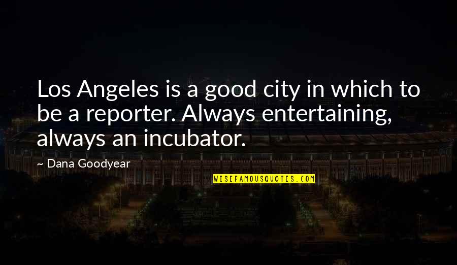 Good Entertaining Quotes By Dana Goodyear: Los Angeles is a good city in which