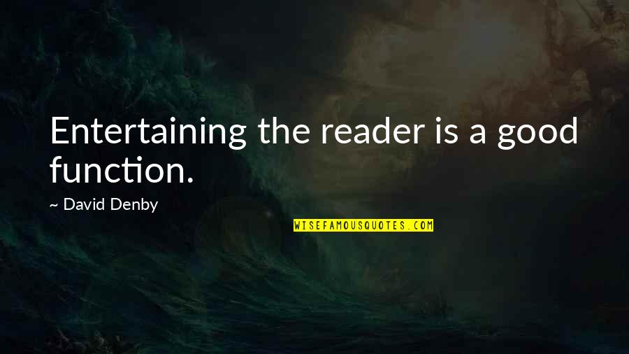 Good Entertaining Quotes By David Denby: Entertaining the reader is a good function.