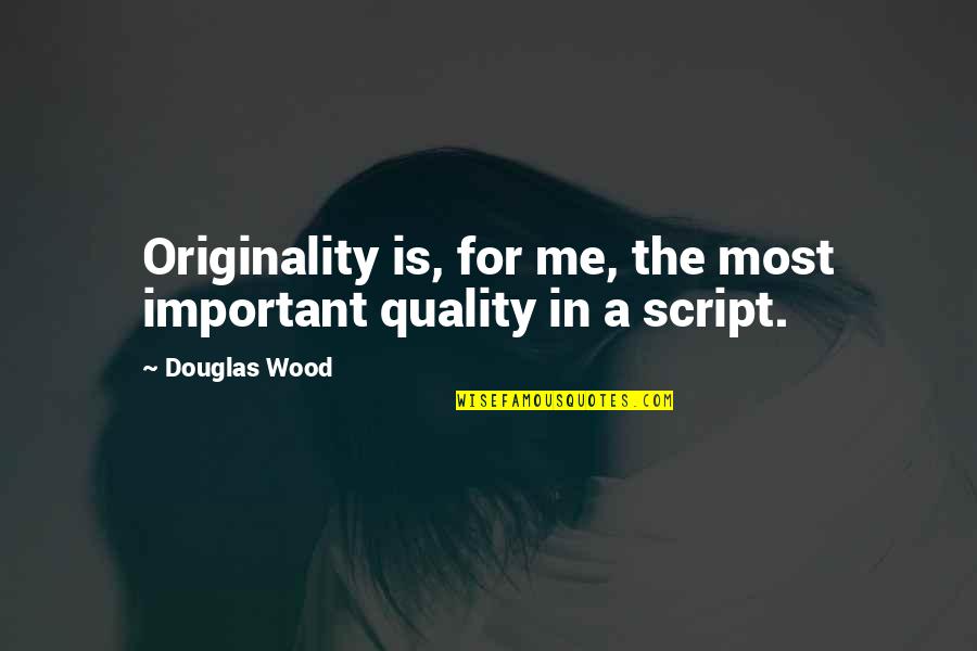 Good Entertaining Quotes By Douglas Wood: Originality is, for me, the most important quality