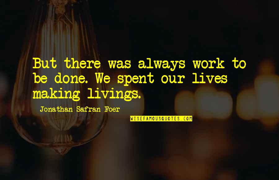 Good Entertaining Quotes By Jonathan Safran Foer: But there was always work to be done.