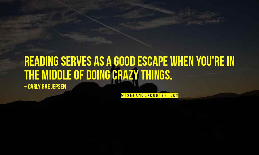 Good Escape Quotes By Carly Rae Jepsen: Reading serves as a good escape when you're