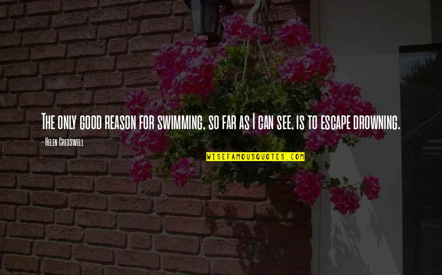 Good Escape Quotes By Helen Cresswell: The only good reason for swimming, so far