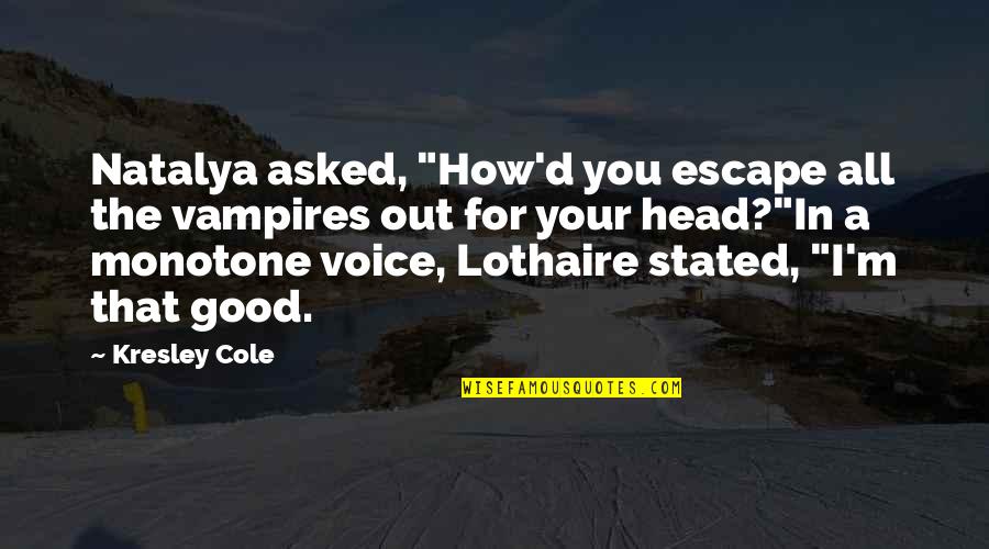 Good Escape Quotes By Kresley Cole: Natalya asked, "How'd you escape all the vampires Good Escape Quotes By Kresley Cole: Natalya asked, "How'd you escape all the vampires