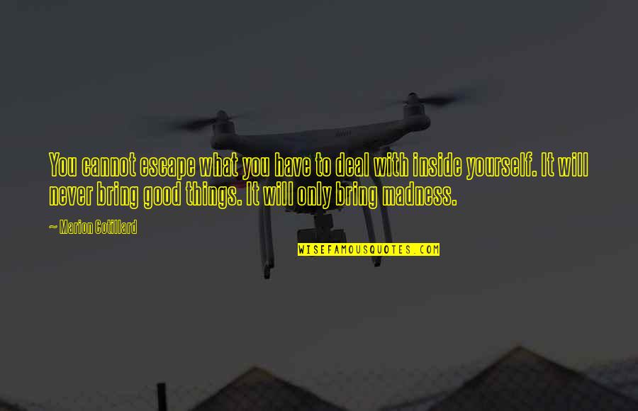 Good Escape Quotes By Marion Cotillard: You cannot escape what you have to deal Good Escape Quotes By Marion Cotillard: You cannot escape what you have to deal
