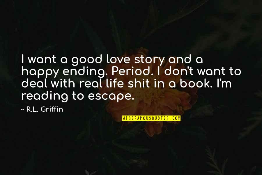 Good Escape Quotes By R.L. Griffin: I want a good love story and a Good Escape Quotes By R.L. Griffin: I want a good love story and a