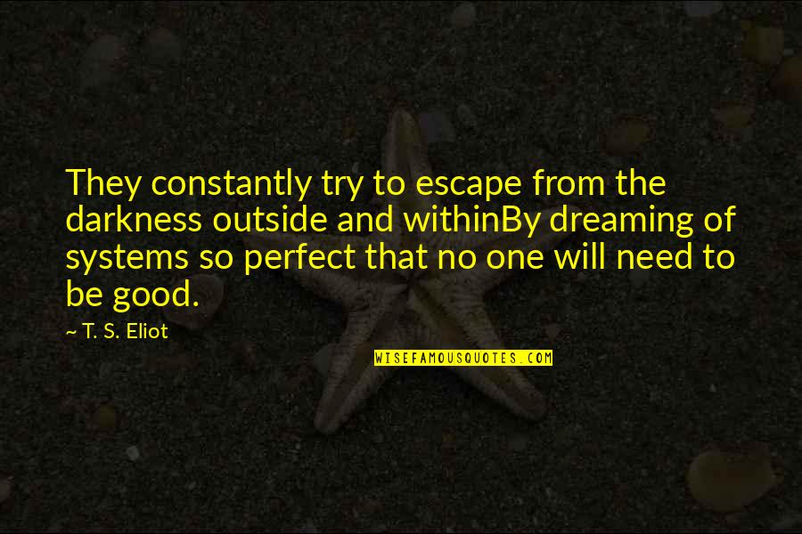Good Escape Quotes By T. S. Eliot: They constantly try to escape from the darkness Good Escape Quotes By T. S. Eliot: They constantly try to escape from the darkness
