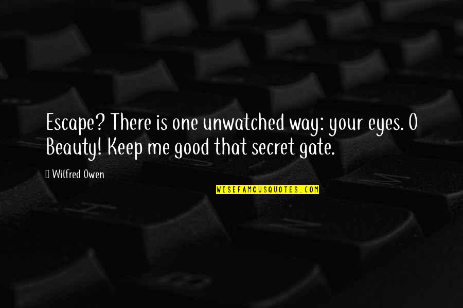 Good Escape Quotes By Wilfred Owen: Escape? There is one unwatched way: your eyes. Good Escape Quotes By Wilfred Owen: Escape? There is one unwatched way: your eyes.
