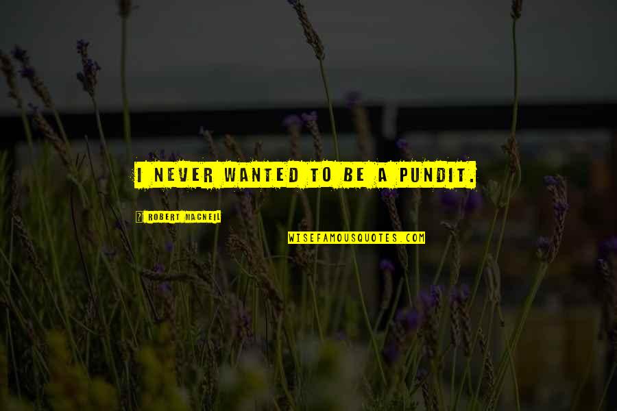 Good Esperanto Quotes By Robert MacNeil: I never wanted to be a pundit. Good Esperanto Quotes By Robert MacNeil: I never wanted to be a pundit.