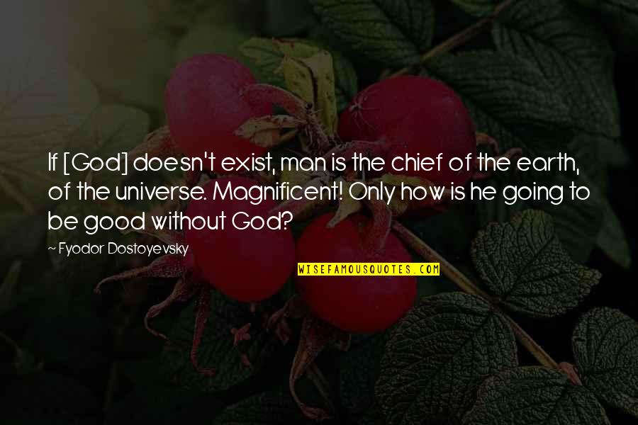 Good Ethics Quotes By Fyodor Dostoyevsky: If [God] doesn't exist, man is the chief
