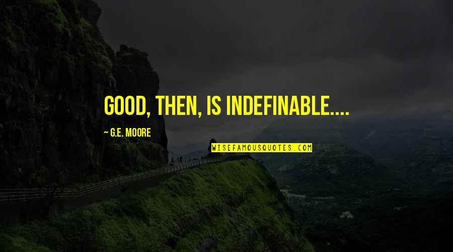 Good Ethics Quotes By G.E. Moore: Good, then, is indefinable....