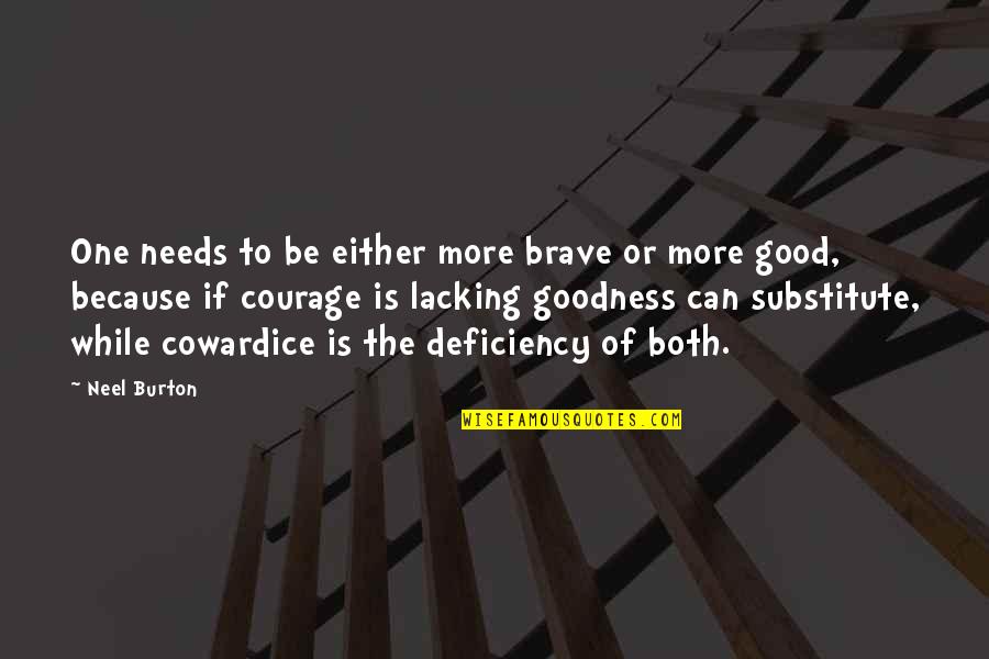 Good Ethics Quotes By Neel Burton: One needs to be either more brave or