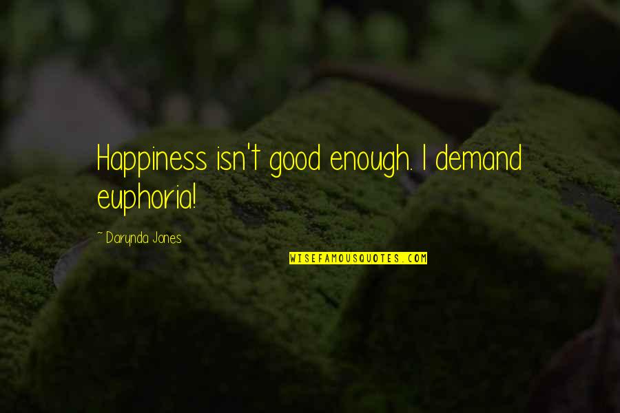 Good Euphoria Quotes By Darynda Jones: Happiness isn't good enough. I demand euphoria!