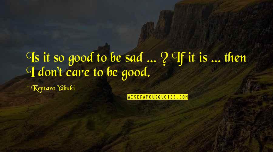 Good Eve Quotes By Kentaro Yabuki: Is it so good to be sad ...