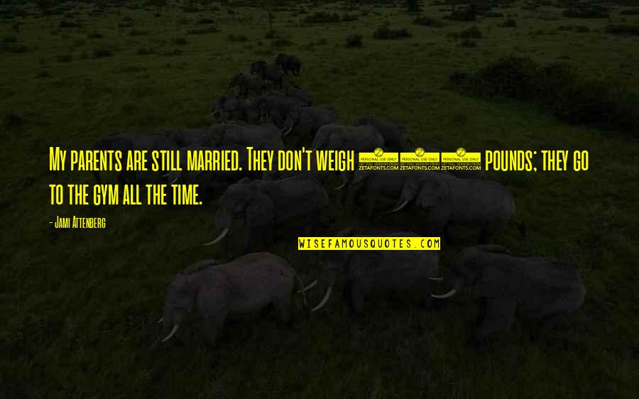 Good Evenimg Quotes By Jami Attenberg: My parents are still married. They don't weigh Good Evenimg Quotes By Jami Attenberg: My parents are still married. They don't weigh