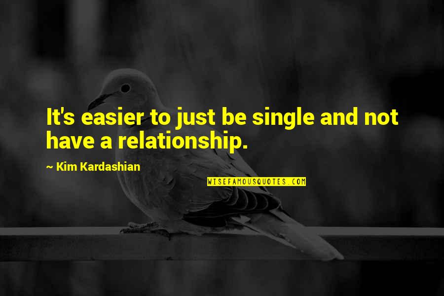 Good Evening Film Quotes By Kim Kardashian: It's easier to just be single and not Good Evening Film Quotes By Kim Kardashian: It's easier to just be single and not